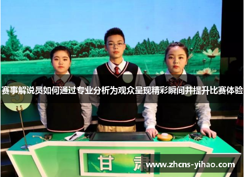赛事解说员如何通过专业分析为观众呈现精彩瞬间并提升比赛体验 赛事解说员如何通过专业分析为观众呈现精彩瞬间并提升比赛体验