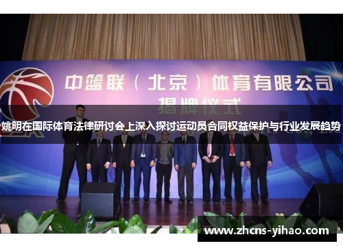 姚明在国际体育法律研讨会上深入探讨运动员合同权益保护与行业发展趋势