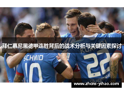 拜仁慕尼黑德甲连胜背后的战术分析与关键因素探讨