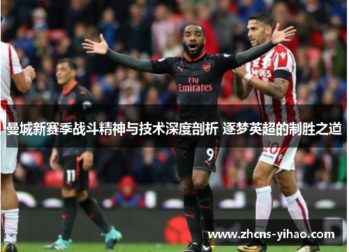 曼城新赛季战斗精神与技术深度剖析 逐梦英超的制胜之道