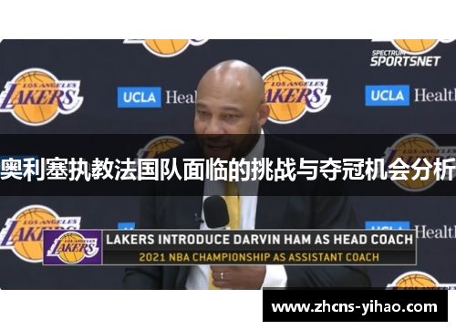 奥利塞执教法国队面临的挑战与夺冠机会分析