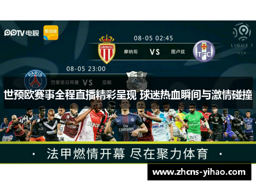 世预欧赛事全程直播精彩呈现 球迷热血瞬间与激情碰撞