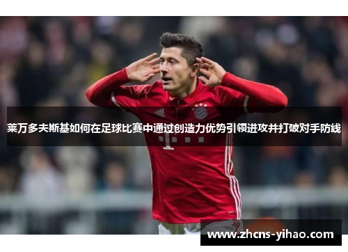 莱万多夫斯基如何在足球比赛中通过创造力优势引领进攻并打破对手防线