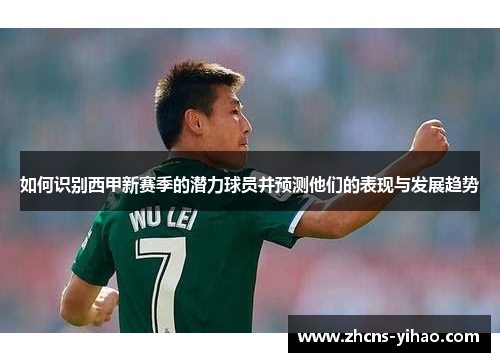 如何识别西甲新赛季的潜力球员并预测他们的表现与发展趋势