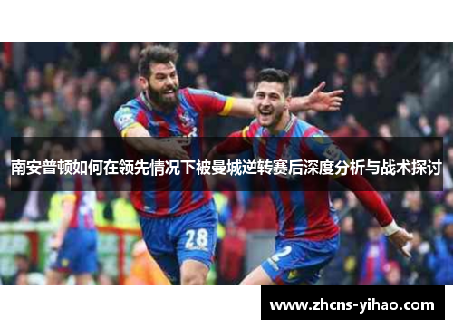 南安普顿如何在领先情况下被曼城逆转赛后深度分析与战术探讨