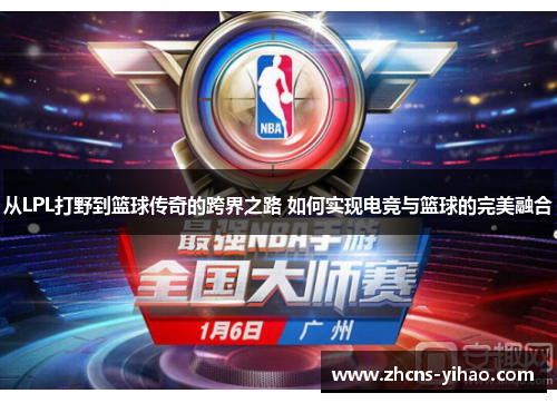 从LPL打野到篮球传奇的跨界之路 如何实现电竞与篮球的完美融合