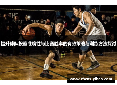 提升球队投篮准确性与比赛胜率的有效策略与训练方法探讨