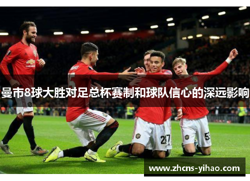 曼市8球大胜对足总杯赛制和球队信心的深远影响