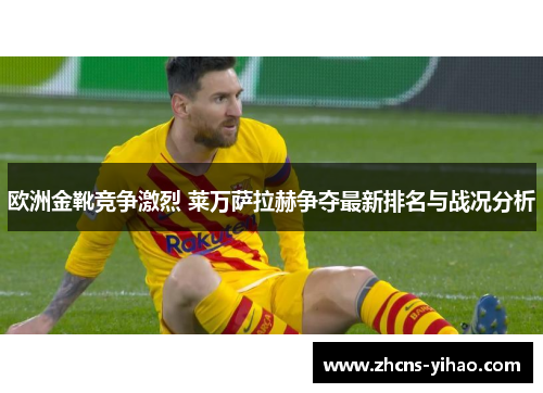 欧洲金靴竞争激烈 莱万萨拉赫争夺最新排名与战况分析