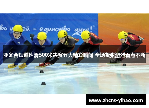 亚冬会短道速滑500米决赛五大精彩瞬间 全场紧张激烈看点不断