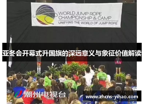 亚冬会开幕式升国旗的深远意义与象征价值解读