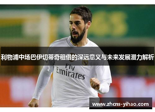 利物浦中场巴伊切蒂奇租借的深远意义与未来发展潜力解析