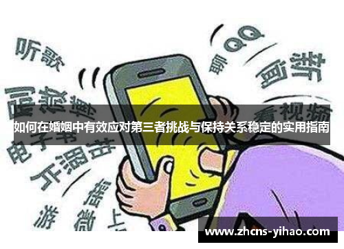 如何在婚姻中有效应对第三者挑战与保持关系稳定的实用指南