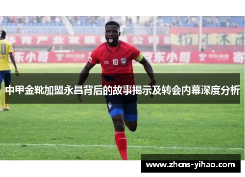 中甲金靴加盟永昌背后的故事揭示及转会内幕深度分析