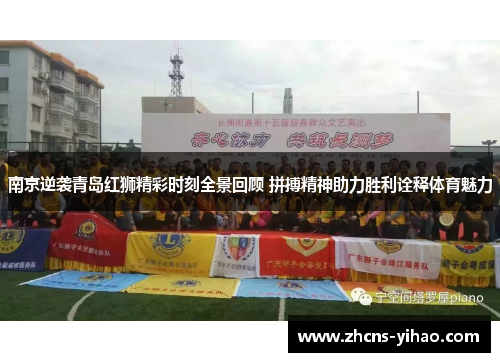 南京逆袭青岛红狮精彩时刻全景回顾 拼搏精神助力胜利诠释体育魅力