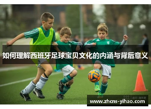 如何理解西班牙足球宝贝文化的内涵与背后意义