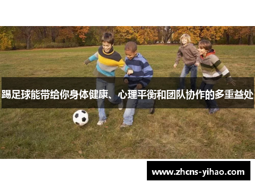 踢足球能带给你身体健康、心理平衡和团队协作的多重益处