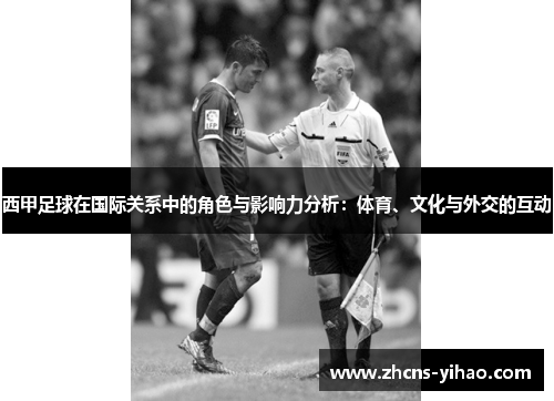 西甲足球在国际关系中的角色与影响力分析:体育、文化与外交的互动 西甲足球在国际关系中的角色与影响力分析:体育、文化与外交的互动