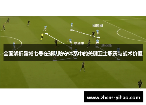 全面解析曼城七号在球队防守体系中的关键卫士职责与战术价值
